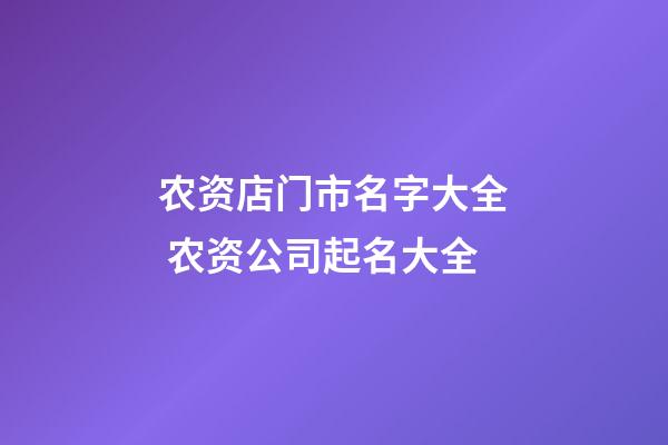 农资店门市名字大全 农资公司起名大全